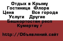 Отдых в Крыму. Гостиница “Флора“ › Цена ­ 1 500 - Все города Услуги » Другие   . Башкортостан респ.,Кумертау г.